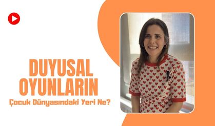 Duyusal Oyunların Çocuk Dünyasındaki Yeri Ne?