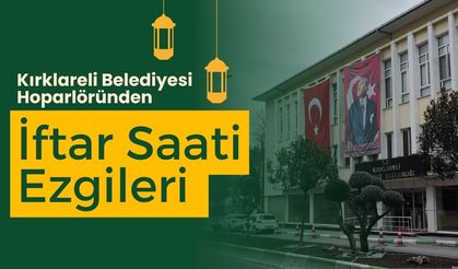 Kırklareli Belediyesi Hoparlöründen, İftar Saati Ezgileri
