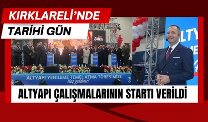 KIRKLARELİ’NDE TARİHİ GÜN; Altyapı Çalışmalarının Startı Verildi