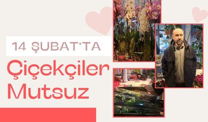 14 Şubat’ta Çiçekçiler Mutsuz