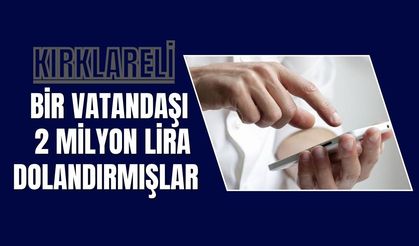 Kırklareli; Bir Vatandaşı 2 Milyon Lira Dolandırmışlar