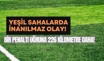 Yeşil Sahalarda İnanılmaz Olay! Bir Penaltı Uğruna 226 Kilometre Daha