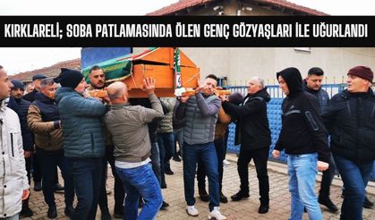 Kırklareli; Soba Patlamasında Ölen Genç Gözyaşları İle Uğurlandı