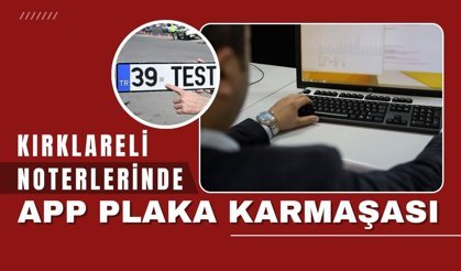 Kırklareli Noterlerinde APP Plaka Karmaşası