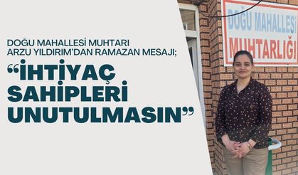 Doğu Mahallesi Muhtarı Arzu Yıldırım’dan Ramazan Mesajı; “İhtiyaç Sahipleri Unutulmasın”
