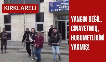KIRKLARELİ; Yangın Değil, Cinayetmiş, Husumetlisini Yakmış!