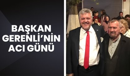 Başkan Gerenli’nin Acı Günü