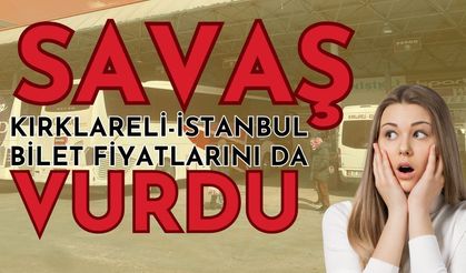 Savaş, Kırklareli-İstanbul Bilet Fiyatlarını da Vurdu
