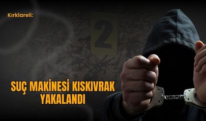 Kırklareli; Suç Makinesi Kıskıvrak Yakalandı