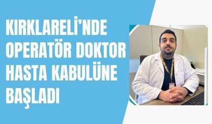 Kırklareli’nde Op. Dr. Hasta Kabulüne Başladı
