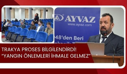 Trakya Proses Bilgilendirdi! “Yangın Önlemleri İhmale Gelmez”