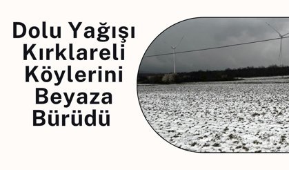 Dolu Yağışı Kırklareli Köylerini Beyaza Bürüdü