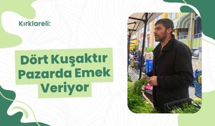 Kırklareli: Dört Kuşaktır Pazarda Emek Veriyor