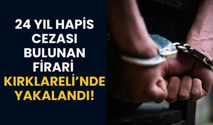 24 Yıl Hapis Cezası Bulunan Firari, Kırklareli’nde Yakalandı