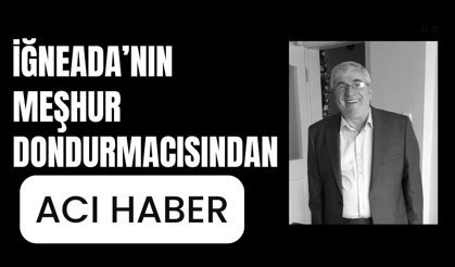 İğneada’nın Meşhur Dondurmacısından Acı Haber