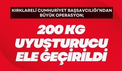 KIRKLARELİ CUMHURİYET BAŞSAVCILIĞI’NDAN BÜYÜK OPERASYON; 200 Kg Uyuşturucu Ele Geçirildi
