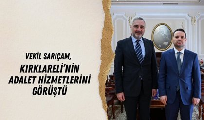 Vekil Sarıçam, Kırklareli’nin Adalet Hizmetlerini Görüştü