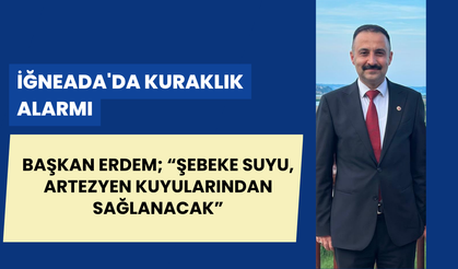 İĞNEADA'DA KURAKLIK ALARMI;  ŞEBEKE SUYU ARTEZYEN KUYULARINDAN SAĞLANACAK
