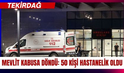 Tekirdağ’da Mevlit Kabusa Döndü: 50 Kişi Hastanelik Oldu