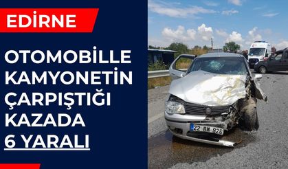 EDİRNE: Otomobille Kamyonetin Çarpıştığı Kazada 6 Yaralı