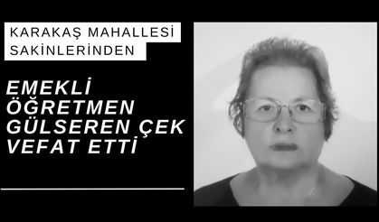 Karakaş Mahallesi Sakinlerinden Emekli Öğretmen Gülseren Çek Vefat Etti