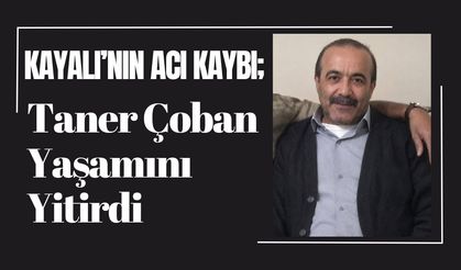 KAYALI’NIN ACI KAYBI; Taner Çoban Yaşamını Yitirdi