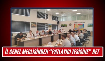 İl Genel Meclisinden “Patlayıcı Tesisine” Ret