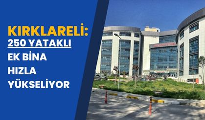 Kırklareli: 250 Yataklı Ek Bina Hızla Yükseliyor