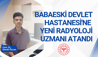 BABAESKİ DEVLET HASTANESİ'NE YENİ RADYOLOJİ UZMANI ATANDI