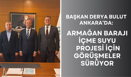 Başkan Derya Bulut Ankara’da: Armağan Barajı İçme Suyu Projesi İçin Görüşmeler Sürüyor