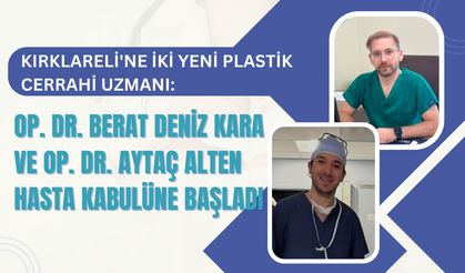 KIRKLARELİ'NE İKİ YENİ PLASTİK CERRAHİ UZMANI HASTA KABULÜNE BAŞLADI