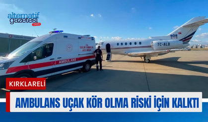 Kırklareli: Ambulans Uçak Kör Olma Riski İçin Kalktı