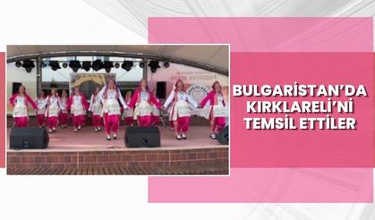 Bulgaristan’da Kırklareli’ni Temsil Ettiler