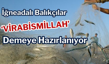 İğneadalı Balıkçılar ‘Virabismillah’ Demeye Hazırlanıyor
