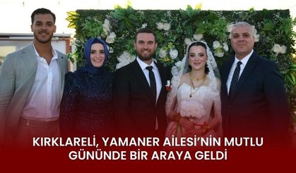 Kırklareli, Yamaner Ailesi'nin Mutlu Gününde Bir Araya Geldi