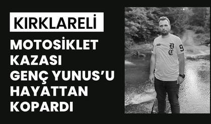KIRKLARELİ; Motosiklet Kazası Genç Yunus’u Hayattan Kopardı