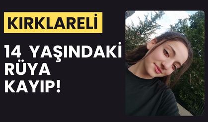 KIRKLARELİ; 14 Yaşındaki Rüya Kayıp!