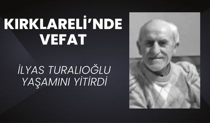 KIRKLARELİ’NDE VEFAT; İlyas Turalıoğlu Yaşamını Yitirdi