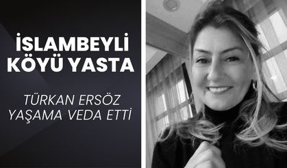 İSLAMBEYLİ KÖYÜ YASTA; Türkan Ersöz Yaşama Veda Etti