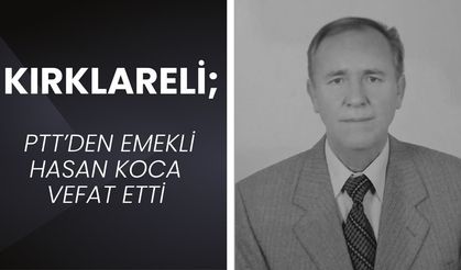 KIRKLARELİ; PTT’den Emekli Hasan Koca Vefat Etti