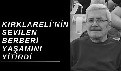 Kırklareli’nin Sevilen Berberi Yaşamını Yitirdi