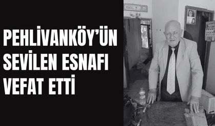 Pehlivanköy’ün Sevilen Esnafı Vefat Etti