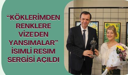“Köklerimden Renklere Vize'den Yansımalar” İsimli Resim Sergisi Açıldı