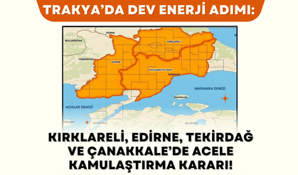 Trakya’da Dev Enerji Adımı: Kırklareli, Edirne, Tekirdağ ve Çanakkale’de Acele Kamulaştırma!