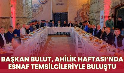 Başkan Bulut, Ahilik Haftası’nda Esnaf Temsilcileriyle Buluştu