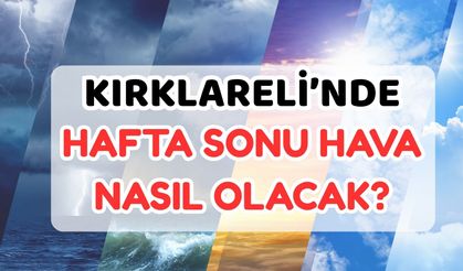 Kırklareli'nde Hafta Sonu Hava Nasıl Olacak?