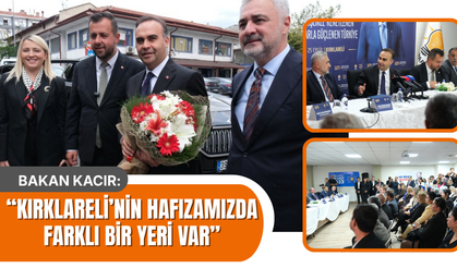 BAKAN KACIR: "Kırklareli'nin Hafızamızda Farklı Bir Yeri Var"