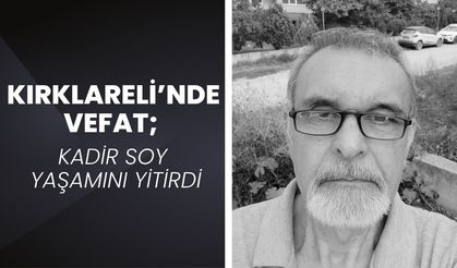KIRKLARELİ’NDE VEFAT; Kadir Soy Yaşamını Yitirdi