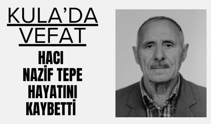 KULA’DA VEFAT; Hacı Nazif Tepe Hayatını Kaybetti