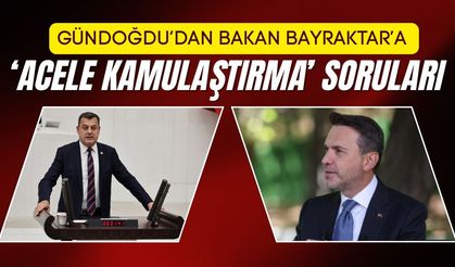 Gündoğdu’dan Bakan Bayraktar’a ‘Acele Kamulaştırma’ Soruları